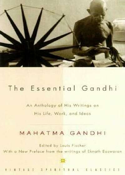 The Essential Gandhi: An Anthology of His Writings on His Life, Work, and Ideas, Paperback