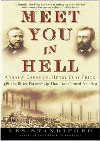 Meet You in Hell: Andrew Carnegie, Henry Clay Frick, and the Bitter Partnership That Changed America, Paperback