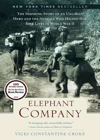 Elephant Company: The Inspiring Story of an Unlikely Hero and the Animals Who Helped Him Save Lives in World War II, Hardcover