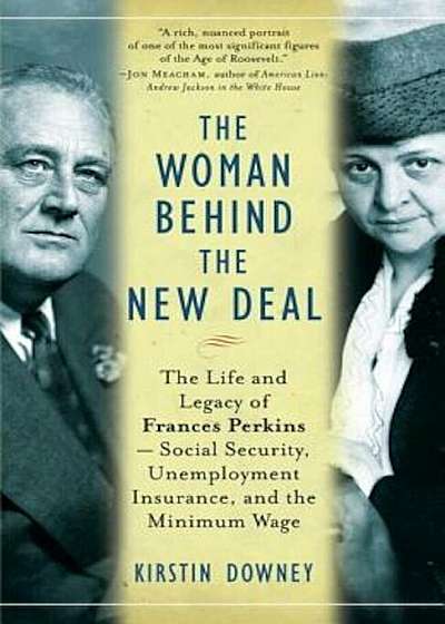 The Woman Behind the New Deal: The Life and Legacy of Frances Perkins--Social Security, Unemployment Insurance, and the Minimum Wage, Paperback