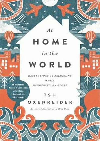 At Home in the World: Reflections on Belonging While Wandering the Globe, Hardcover