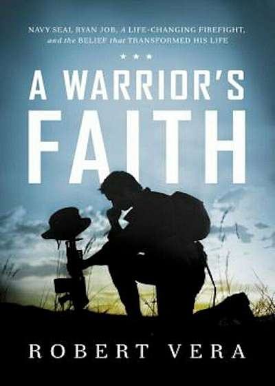 A Warrior's Faith: Navy Seal Ryan Job, a Life-Changing Firefight, and the Belief That Transformed His Life, Hardcover