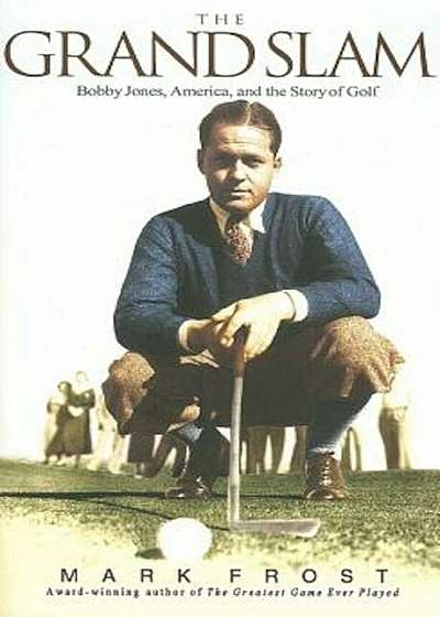The Grand Slam: Bobby Jones, America, and the Story of Golf, Paperback
