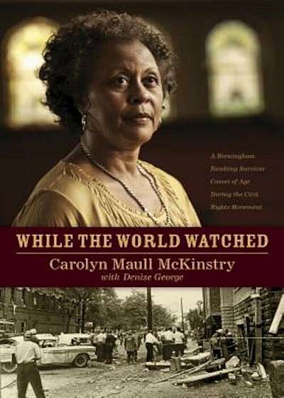 While the World Watched: A Birmingham Bombing Survivor Comes of Age During the Civil Rights Movement, Paperback