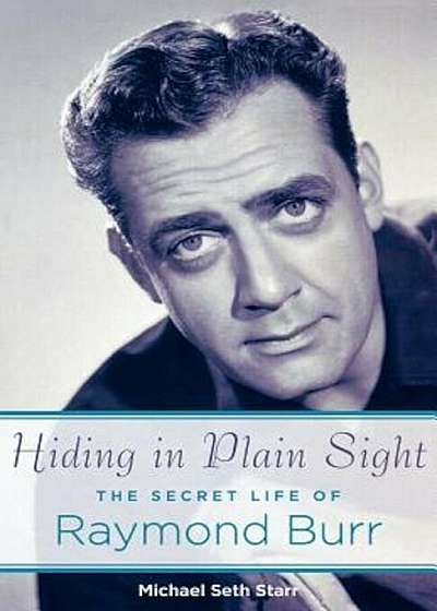 Hiding in Plain Sight: The Secret Life of Raymond Burr, Paperback