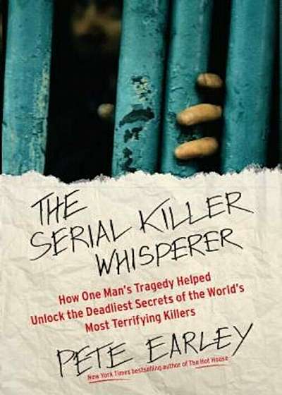 The Serial Killer Whisperer: How One Man's Tragedy Helped Unlock the Deadliest Secrets of the World's Most Terrifying Killers, Paperback