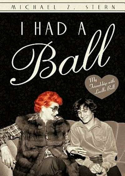 I Had a Ball: My Friendship with Lucille Ball, Paperback