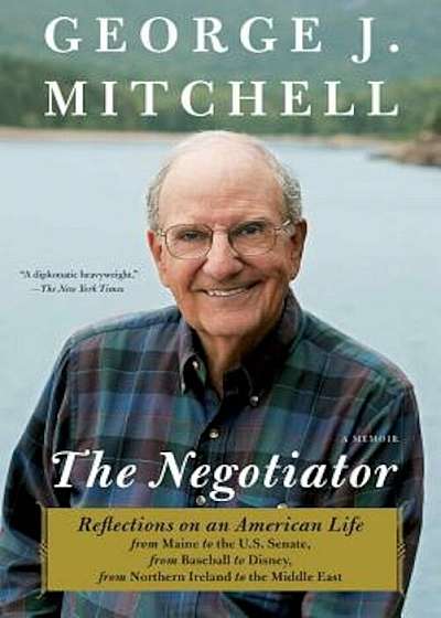 The Negotiator: Reflections on an American Life from Maine to the U.S. Senate, from Baseball to Disney, from Northern Ireland to the M, Paperback