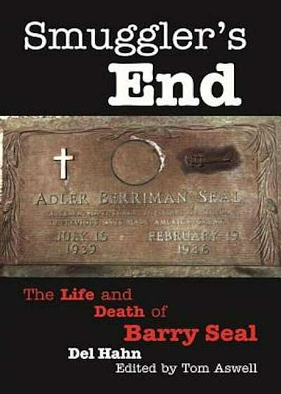 Smuggler's End: The Life and Death of Barry Seal, Hardcover