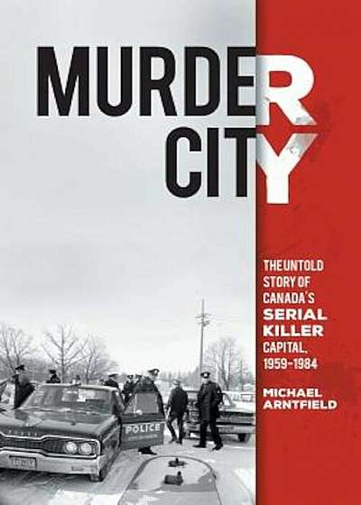 Murder City: The Untold Story of Canada's Serial Killer Capital, 1954-1984, Paperback