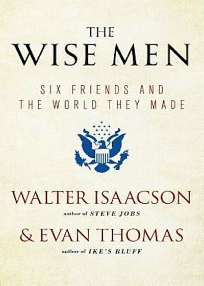 The Wise Men: Six Friends and the World They Made, Paperback