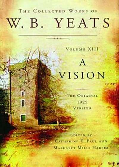 The Collected Works of W.B. Yeats Volume XIII: A Vision: The Original 1925 Version, Paperback