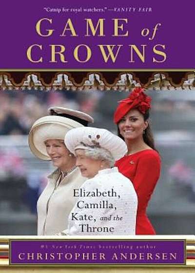 Game of Crowns: Elizabeth, Camilla, Kate, and the Throne, Paperback