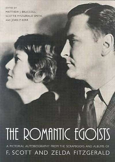 The Romantic Egoists: A Pictorial Autobiography from the Scrapbooks and Albums of F. Scott and Zelda Fitzgerald, Paperback