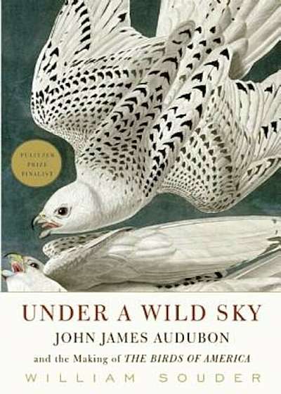 Under a Wild Sky: John James Audubon and the Making of the Birds of America, Paperback