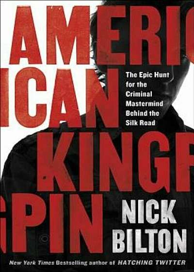 American Kingpin: The Epic Hunt for the Criminal MasterMind Behind the Silk Road, Hardcover