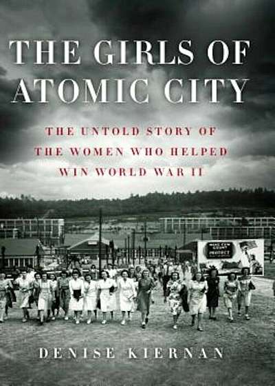 The Girls of Atomic City: The Untold Story of the Women Who Helped Win World War II, Paperback