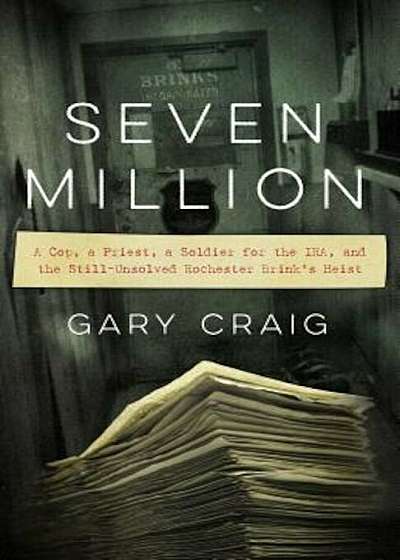 Seven Million: A Cop, a Priest, a Soldier for the IRA, and the Still-Unsolved Rochester Brink's Heist, Paperback