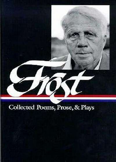 Robert Frost: Collected Poems, Prose, & Plays, Hardcover