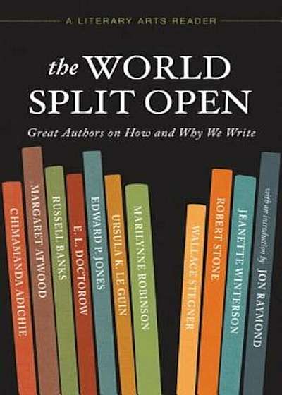 The World Split Open: Great Writers on How and Why We Write, Paperback
