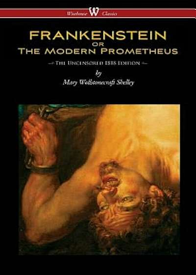 Frankenstein or the Modern Prometheus (Uncensored 1818 Edition - Wisehouse Classics), Paperback