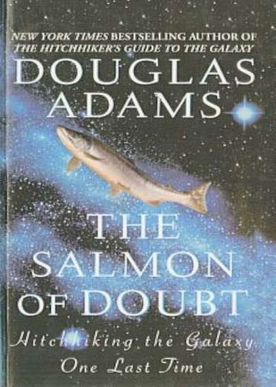 The Salmon of Doubt: Hitchhiking the Galaxy One Last Time, Hardcover