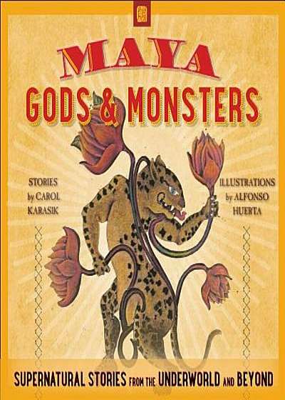 Maya Gods and Monsters: Supernatural Stories from the Underworld and Beyond, Paperback