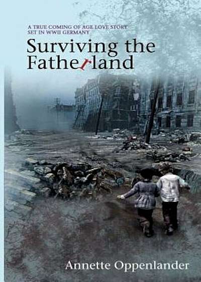 Surviving the Fatherland: A True Coming-Of-Age Love Story Set in WWII Germany, Paperback