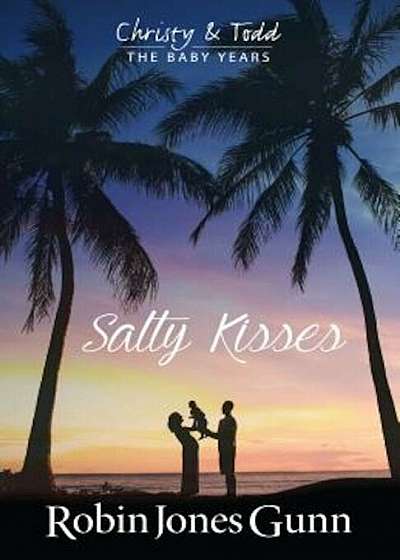 Salty Kisses: Christy and Todd the Baby Years Book 2, Paperback