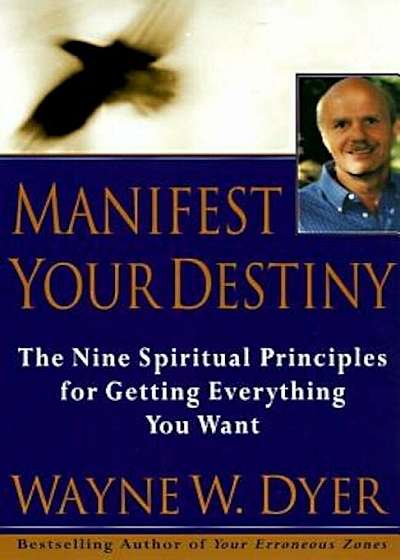Manifest Your Destiny: Nine Spiritual Principles for Getting Everything You Want, Paperback