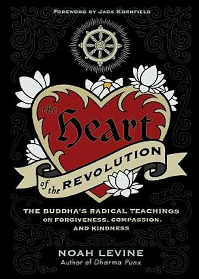 The Heart of the Revolution: The Buddha's Radical Teachings on Forgiveness, Compassion, and Kindness, Paperback