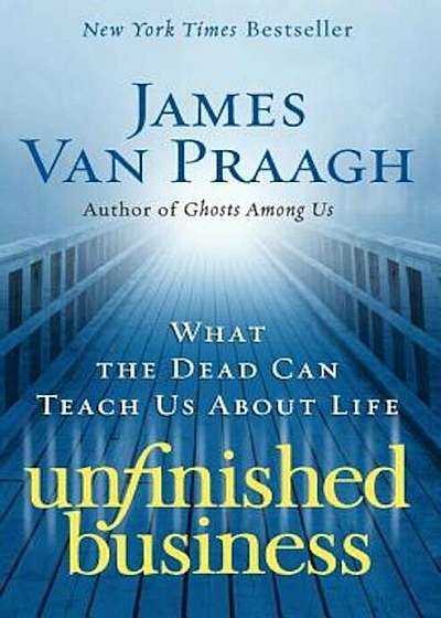 Unfinished Business: What the Dead Can Teach Us about Life, Paperback