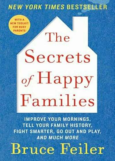 The Secrets of Happy Families: Improve Your Mornings, Tell Your Family History, Fight Smarter, Go Out and Play, and Much More, Paperback