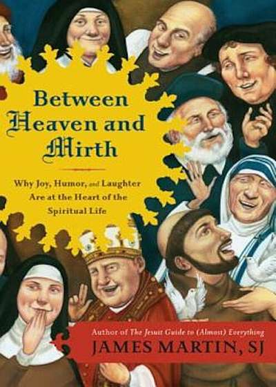 Between Heaven and Mirth: Why Joy, Humor, and Laughter Are at the Heart of the Spiritual Life, Paperback