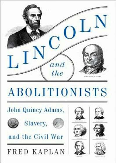 Lincoln and the Abolitionists: John Quincy Adams, Slavery, and the Civil War, Hardcover