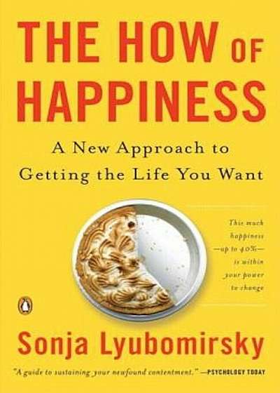 The How of Happiness: A New Approach to Getting the Life You Want, Paperback
