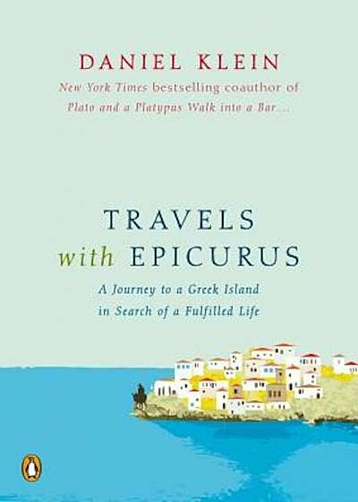 Travels with Epicurus: A Journey to a Greek Island in Search of a Fulfilled Life, Hardcover