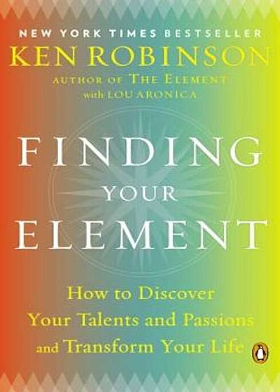 Finding Your Element: How to Discover Your Talents and Passions and Transform Your Life, Paperback