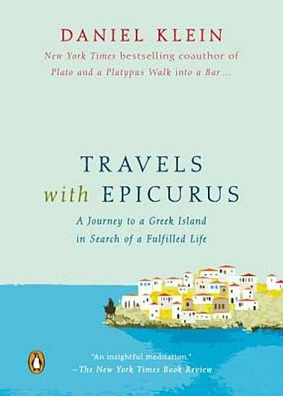 Travels with Epicurus: A Journey to a Greek Island in Search of a Fulfilled Life, Paperback