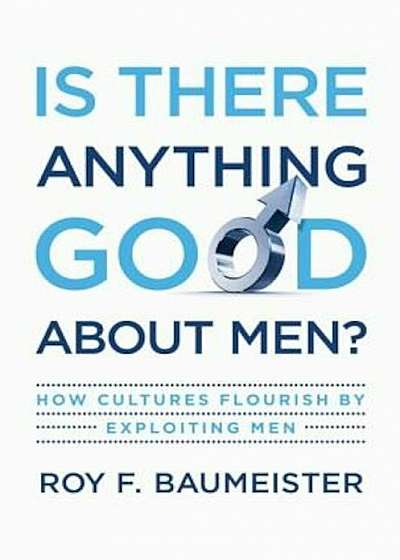 Is There Anything Good about Men': How Cultures Flourish by Exploiting Men, Hardcover