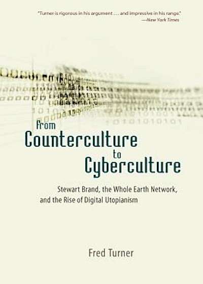 From Counterculture to Cyberculture: Stewart Brand, the Whole Earth Network, and the Rise of Digital Utopianism, Paperback