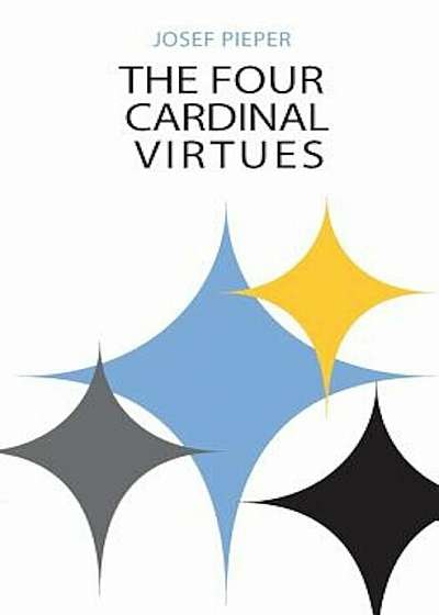 The Four Cardinal Virtues: Human Agency, Intellectual Traditions, and Responsible Knowledge, Paperback