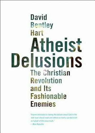 Atheist Delusions: The Christian Revolution and Its Fashionable Enemies, Paperback
