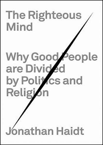 The Righteous Mind: Why Good People Are Divided by Politics and Religion, Hardcover