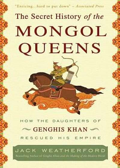 The Secret History of the Mongol Queens: How the Daughters of Genghis Khan Rescued His Empire, Paperback