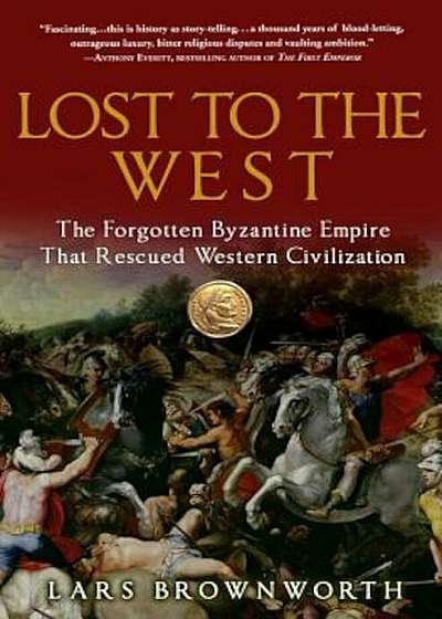 Lost to the West: The Forgotten Byzantine Empire That Rescued Western Civilization, Paperback