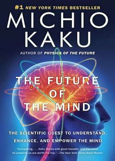 The Future of the Mind: The Scientific Quest to Understand, Enhance, and Empower the Mind, Paperback