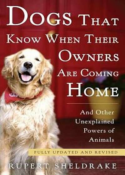 Dogs That Know When Their Owners Are Coming Home: And Other Unexplained Powers of Animals, Paperback