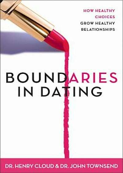 Boundaries in Dating: How Healthy Choices Grow Healthy Relationships, Paperback
