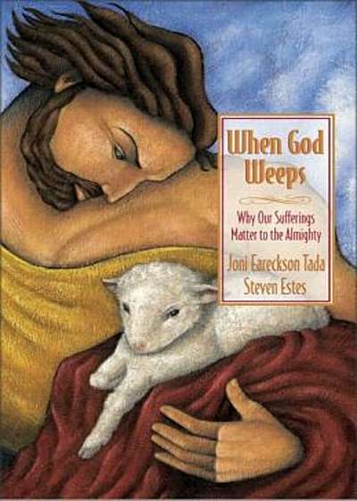 When God Weeps: Why Our Sufferings Matter to the Almighty, Paperback